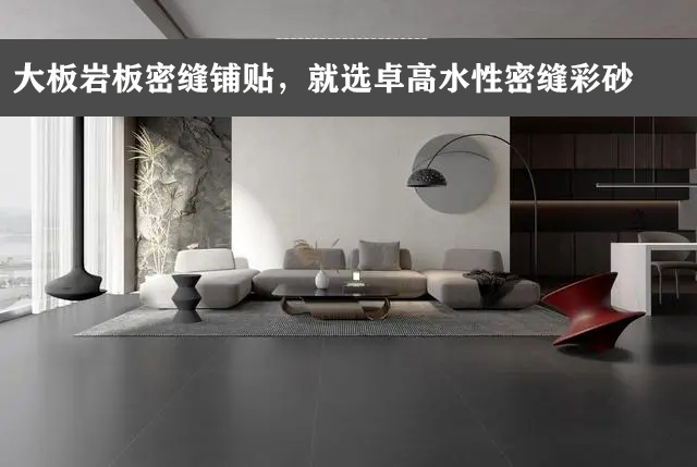 卓高艺术彩砂｜大板岩板密缝铺贴，就选卓高水性密缝彩砂